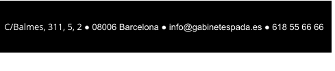 C/Balmes, 311, 5, 2 ● 08006 Barcelona ● info@gabinetespada.es ● 618 55 66 66   C/Balmes, 311, 5, 2 ● 08006 Barcelona ● info@gabinetespada.es ● 618 55 66 66
